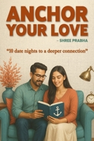 Anchor Your Love: 10 Date Nights to a Deeper Connection B0FGQM3L5D Book Cover