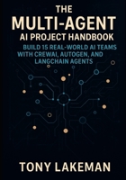 The Multi-Agent AI Project Handbook: Build 15 Real-World AI Teams with CrewAI, AutoGen, and LangChain Agents B0FS1KGVJG Book Cover