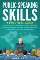 Public Speaking Skills A Practical Guide: Speak with no fear, overcome social anxiety and manage business presentations by learning storytelling techniques and improving your social & persuasion skill 1712945084 Book Cover