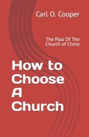 How to Choose A Church: The Plea Of The Church of Christ 1496083377 Book Cover