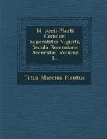 M. Accii Plauti Comdiae: Superstites Viginti, Sedula Recensione Accuratae, Volume 1... 124999425X Book Cover