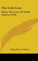 The Irish Case: Before The Court Of Public Opinion 143706292X Book Cover