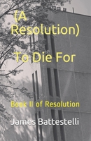 (A Resolution) To Die For: Book II of Resolution B09F1FSQST Book Cover