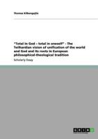 Total in God - total in oneself - The Teilhardian vision of unification of the world and God and its roots in European philosophical-theological tradition 3656163316 Book Cover