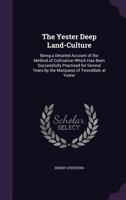 The Yester Deep Land-Culture: Being a Detailed Account of the Method of Cultivation Which Has Been Successfully Practised for Several Years by the Marquess of Tweeddale at Yester 1437349072 Book Cover