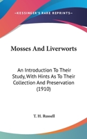 Mosses and liverworts; an introduction to their study, with hints as to their collection and preservation. With illustrations from original microscopical drawings - Primary Source Edition 1163972738 Book Cover