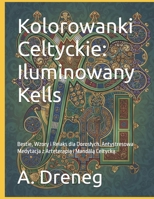 Kolorowanki Celtyckie: Iluminowany Kells: Bestie, Wzory i Relaks dla Doroslych. Antystresowa Medytacja z Arteterapia i Mandala Celtycka. (Polish Edition) B0GF184CKB Book Cover