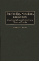 Busybodies, Meddlers, and Snoops: The Female Hero in Contemporary Women's Mysteries (Contributions in Women's Studies) 0313303304 Book Cover