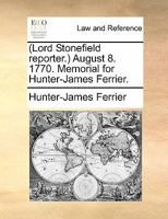 (Lord Stonefield reporter.) August 8. 1770. Memorial for Hunter-James Ferrier. 1170815987 Book Cover