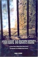 You Have No Rights Here: A True Story About One American's 33 Months in a Middle East Prison 0978867904 Book Cover