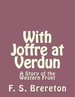 With Joffre at Verdun: A Story of the Western Front 1493792016 Book Cover