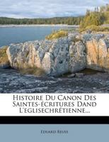 Histoire Du Canon Des Saintes- Critures Dand L'Eglisechr Tienne 1142030296 Book Cover