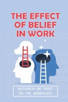 The Effect Of Belief In Work: Research On Trust In The Workplace: Trust Building Benefits B09919S1K4 Book Cover