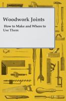 Woodwork Joints - How to Make and Where to Use Them 1447450825 Book Cover