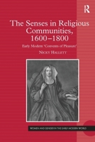 The Senses in Religious Communities, 1600-1800: Early Modern ‘Convents of Pleasure’ (Women and Gender in the Early Modern World) 1032924632 Book Cover