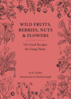 Wild Fruits, Berries, Nuts  Flowers: 100 Good Recipes for Using Them 191490298X Book Cover