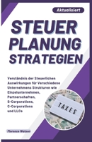 STEUER PLANUNG STRATEGIEN: Verständnis der Steuerlichen Auswirkungen für Verschiedene Unternehmens Strukturen wie Einzelunternehmen, Partnerschaften, ... und LLCs. (Geschäft) (German Edition) B0CQLTVS18 Book Cover