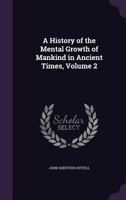 A History of the Mental Growth of Mankind in Ancient Times, Volume 2 9353808596 Book Cover