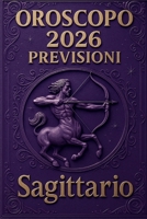 OROSCOPO PREVISIONI ASTROLOGICHE 2026: Cosa dice l'oroscopo per il segno del Sagittario : Previsioni dettagliate, compatibilità e guida per la crescita personale nel 2026 (Italian Edition) B0FKTL11TD Book Cover