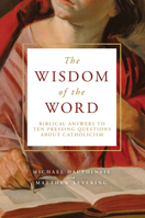 The Wisdom of the Word: Biblical Answers to Ten Pressing Questions about Catholicism 194324376X Book Cover