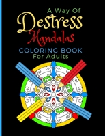 A Way Of Destress. Mandalas Coloring Book For Adults: Coloring Pages Great For Relaxation And Artistic Expression. 1688116206 Book Cover