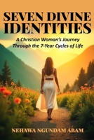 Seven Divine Identities: Christian Woman’s Journey Through the 7-Year Cycles of Life B0FKZBYL6Y Book Cover