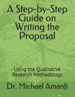 A Step-by-Step Guide on Writing the Proposal: Using the Qualitative Research Methodology 1687310696 Book Cover