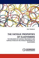 THE FATIGUE PROPERTIES OF ELASTOMERS: THE INFLUENCE OF SURFACE TREATMENTS AND SURFACE FINISH ON THE FATIGUE PROPERTIES OF ELASTOMERS 3838339541 Book Cover