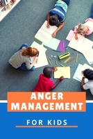 Anger Management for Kids: Help Children Stay Calm, Understanding Feelings, Happier Parent, Managing Strong Emotions and Make Better Choices When They Feel Mad B08S2R5WX7 Book Cover