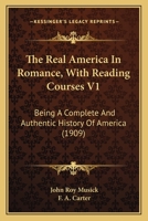 The Real America In Romance, With Reading Courses V1: Being A Complete And Authentic History Of America 1277471576 Book Cover