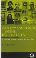 Secrecy and Power in the British State: A History of the Official Secrets Acts 0745310931 Book Cover