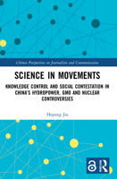 Science in Movements: Knowledge Control and Social Contestation in China’s Hydropower, GMO and Nuclear Controversies 0367765292 Book Cover