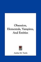 Obsession, Elementals, Vampires, And Entities 1162887761 Book Cover