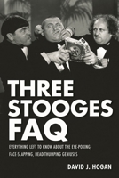 Three Stooges FAQ: Everything Left to Know About the Eye-Poking, Face-Slapping, Head-Thumping Geniuses 1557837880 Book Cover