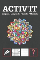Activ'IT: Origami, môts-mélés, Mandala et coloriage, Sudoku, Labyrinthe, devinette et énigmes B08VCQPF95 Book Cover