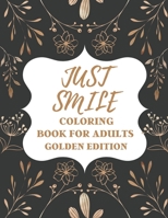 Just Smile Coloring Book For Adults Golden Edition: Amazing Designs for Mind Relaxation, Perfect Gift for Parents, Seniors (Dementia, Alzheimer's and B08XLNTHR6 Book Cover