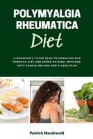 Polymyalgia Rheumatica Diet: A Beginner's 3-Step Plan to Managing PMR Through Diet and Other Natural Methods, With Sample Recipes and a Meal Plan 1088114954 Book Cover