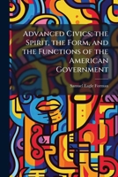 Advanced Civics; the Spirit, the Form, and the Functions of the American Government 1024174093 Book Cover