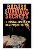 Badass Survival Secrets: 11 Survival Books for Real Prepper in You 1544117906 Book Cover