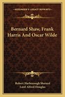 Bernard Shaw, Frank Harris And Oscar Wilde 1432559281 Book Cover