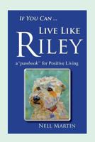 If You Can... Live Like Riley 1541326180 Book Cover