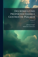 Des Konigs Und Propheten Daniels Geistreiche Psalmen: Auch Mit Dem Heydelbergischen Catechismo Und Der Form Der Heiligen Handlungdes ... Abendmahls Vermehret. Cantus & Bassus, Volume 2 1275162711 Book Cover