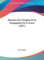 Memoire Sur L'Origine Et La Propagation De La Force (1857) 1160184380 Book Cover