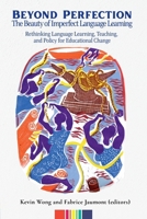 Beyond Perfection - the Beauty of Imperfect Language Learning : Rethinking Multilingual Teaching, Learning, and Policy for Educational Change 1636075754 Book Cover