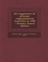 Del reggimento de' principi; volgarizzamento trascritto ne 1288 B0BQWYPMNL Book Cover