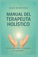 Manual del Terapeuta Holístico: inicia , aprende estrategias y expándete (Spanish Edition) B0FKSV3SQ5 Book Cover
