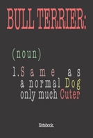 Bull Terrier (noun) 1. Same As A Normal Dog Only Much Cuter: Notebook 1658854802 Book Cover