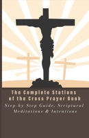 The Complete Stations of the Cross Prayer Book: Step-by-Step Guide, Scriptural Meditations & Intentions B0GLPD1FQY Book Cover