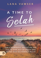 A Time to Selah: God's Prophetic Invitation for you to Step Out of Crisis and Enter Into His Perfect Peace 0768456746 Book Cover