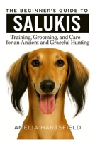 The Beginner’s Guide to Salukis: Training, Grooming, and Care for an Ancient and Graceful Hunting Dog (The Complete Companion Series) B0HK429VLL Book Cover